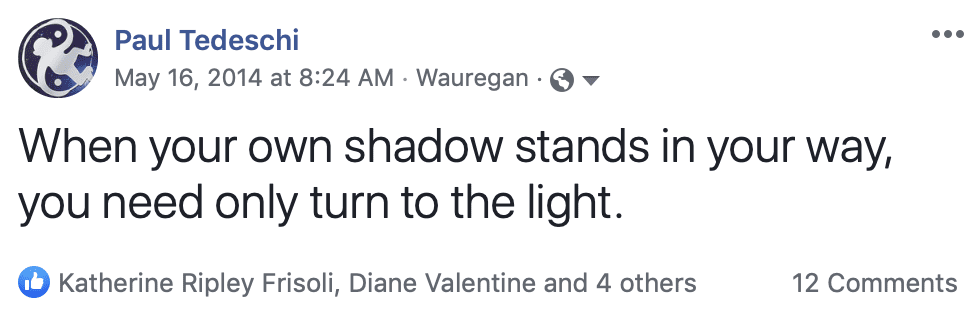 When your own shadow stands in your way, you need only turn to the light.