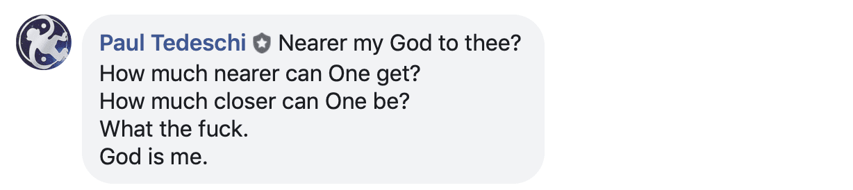 Nearer my God to thee?  How much nearer can One get?  How much closer can One be? What the fuck. God is me.